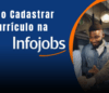 Como Cadastrar Currículo na InfoJobs