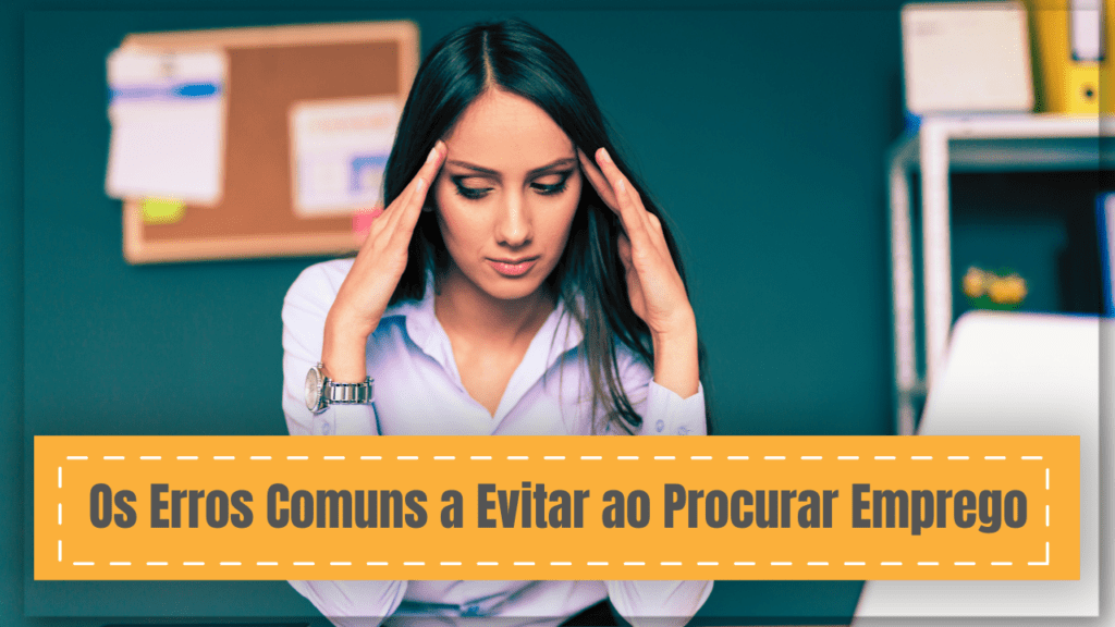 Os Erros Comuns a Evitar ao Procurar Emprego