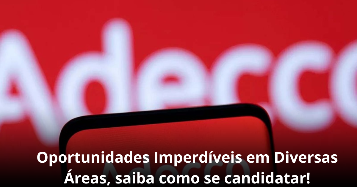 ADECCO VAGAS DE EMPREGO: Mais de 1.600  Vagas Abertas em Todo o Brasil; saiba como se candidatar!